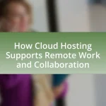 How Cloud Hosting Supports Remote Work and Collaboration