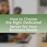 How to Choose the Right Dedicated Server for Your Business Needs