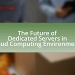 The Future of Dedicated Servers in Cloud Computing Environments