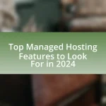 Top Managed Hosting Features to Look For in 2024