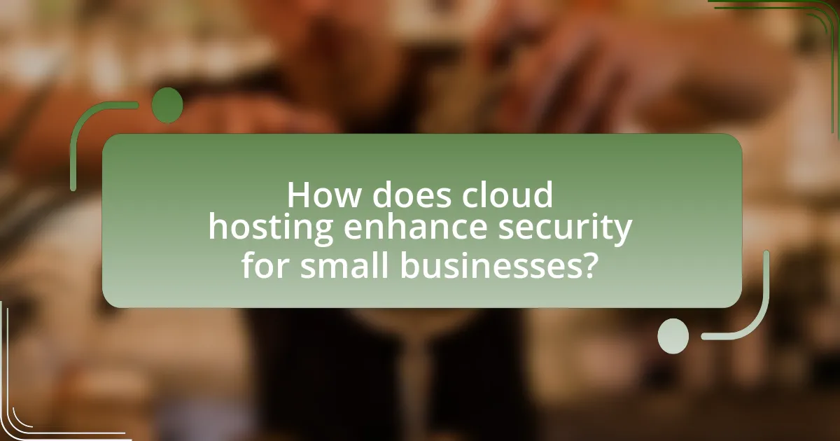 How does cloud hosting enhance security for small businesses?