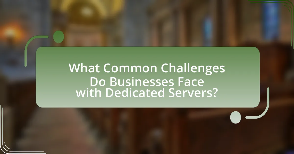 What Common Challenges Do Businesses Face with Dedicated Servers?