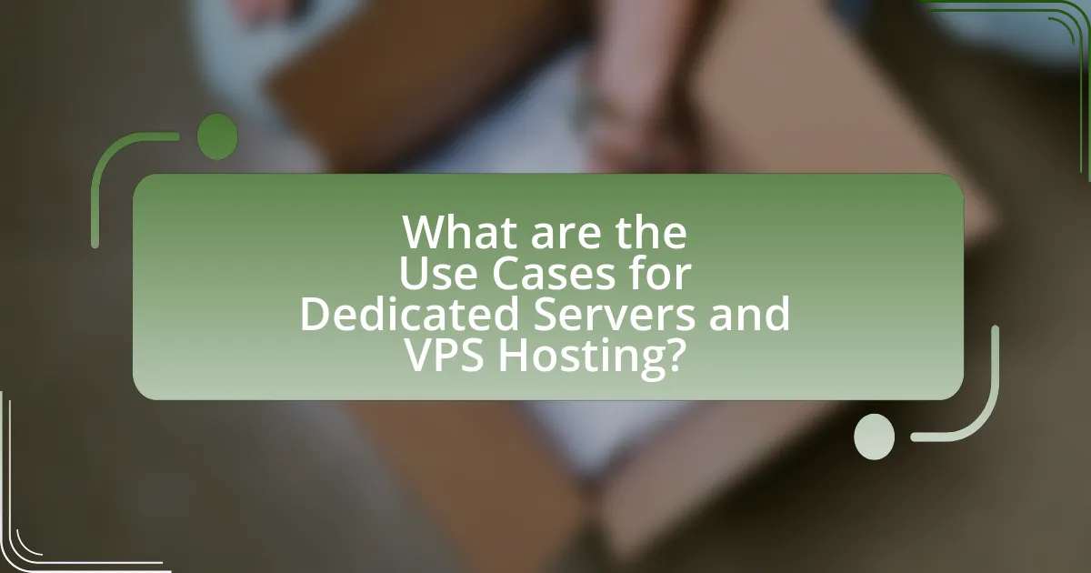 What are the Use Cases for Dedicated Servers and VPS Hosting?