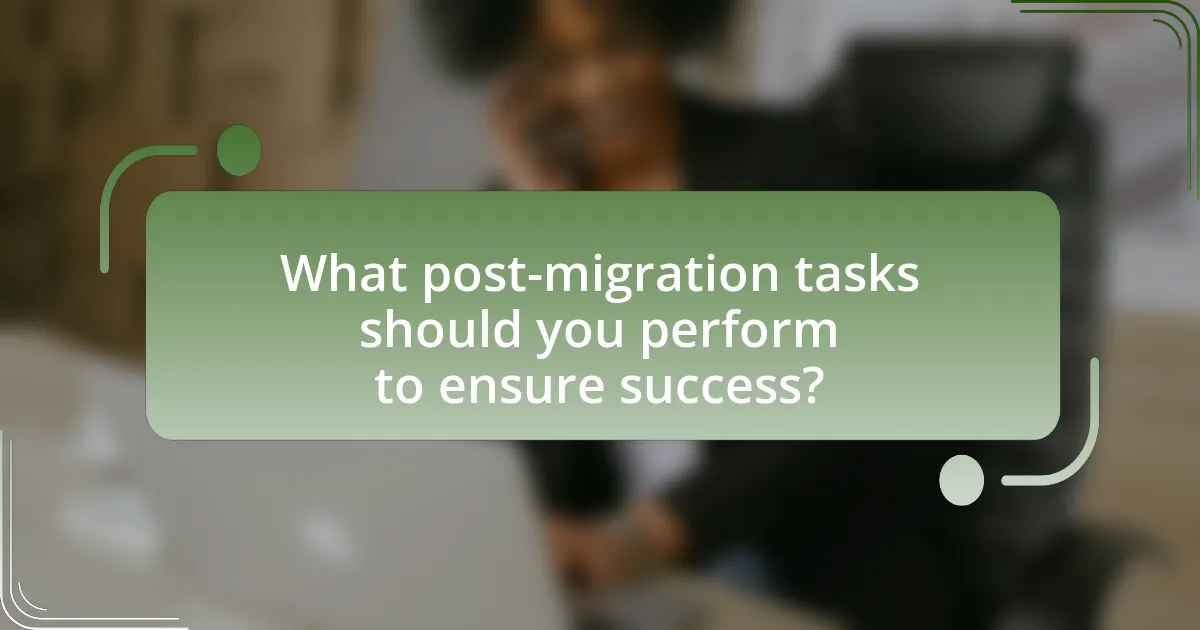 What post-migration tasks should you perform to ensure success?