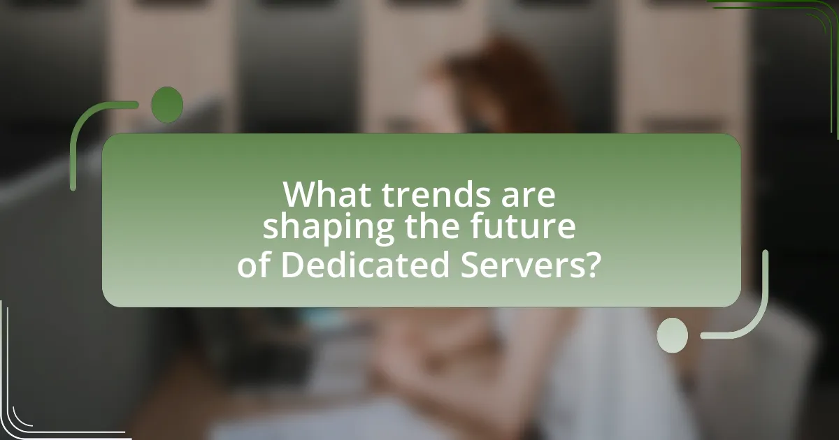 What trends are shaping the future of Dedicated Servers?